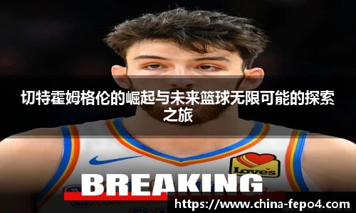 切特霍姆格伦的崛起与未来篮球无限可能的探索之旅