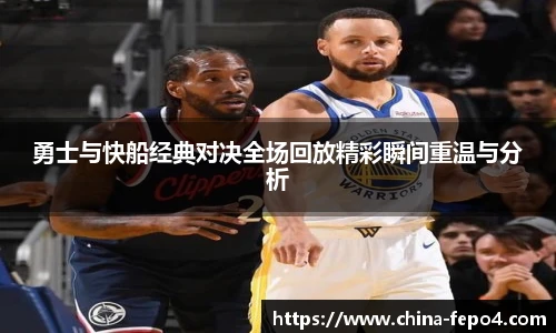 勇士与快船经典对决全场回放精彩瞬间重温与分析